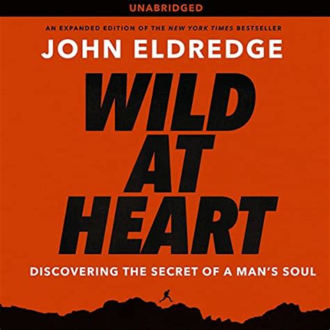 Wild At Heart Discovering The Secret Of A Man S Soul Audio Download John Eldredge John