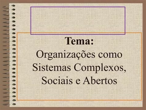 Organizações Como Sistemas Complexos Sociais E Abertos Ppt