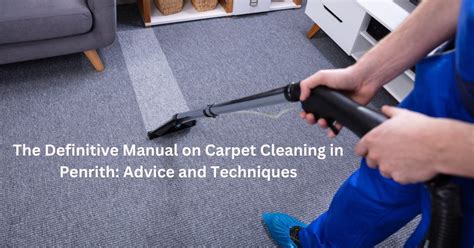 Choosing The Right Carpet Cleaning Service In Penrith A Complete Guide