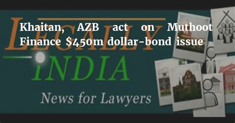 Khaitan Azb Act On Muthoot Finance 450m Dollar Bond Issue Legally India Career