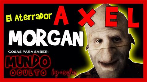 El ATERRADOR Axel Morgan Quien Es AXEL MORGAN La HISTORIA