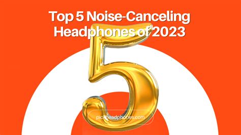 Top 5 Noise Canceling Headphones Of 2023 A Guide For Audiophiles And