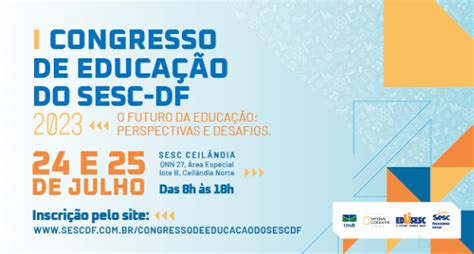 I Congresso De Educa O Do Sesc Df O Futuro Da Educa O Perspectivas