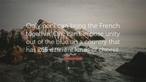 Charles De Gaulle Quote Only Peril Can Bring The French Together One