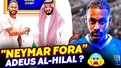 OLHA ISSO NEYMAR FORA DO AL HILAL VAI DEIXAR ARÁBIA NOTÍCIAS DE