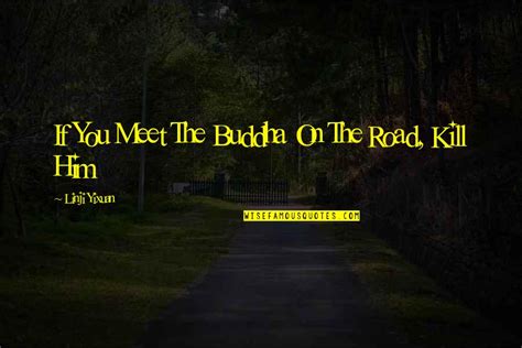 If You Meet The Buddha On The Road Quotes Top Famous Quotes About If