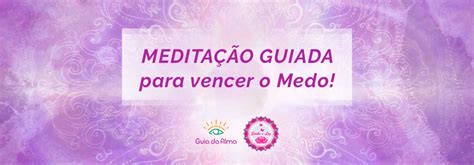 Meditação Para Vencer O Medo E Desespero • Guia Da Alma