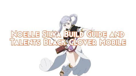 Noelle Silva Build Guide And Talents Black Clover Mobile Pillar Of Gaming