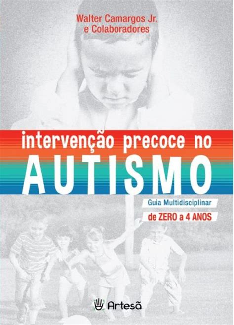 INTERVENÇÃO PRECOCE NO AUTISMO GUIA MULTIDISCIPLINAR DE ZERO A 4 ANOS