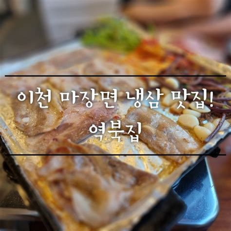 삼겹살에 고사리와 미나리 냉삼 맛집 이천 마장면 역북집ft초복 네이버 블로그