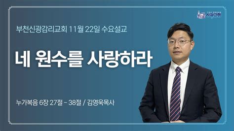 부천신광감리교회 수요예배 설교 2023년 11월 22일수 김영욱 목사 네 원수를 사랑하라 누가복음 6장 27절