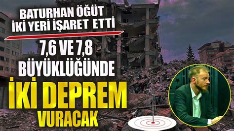 Baturhan Öğüt iki yeri işaret etti 7 6 ve 7 8 büyüklüğünde iki deprem