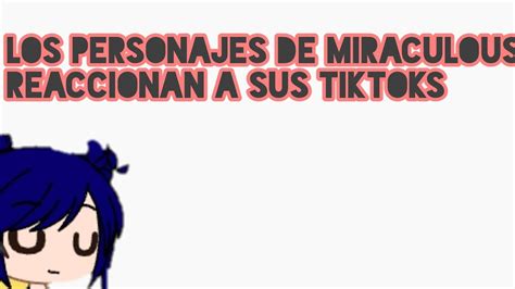 Los Personajes De Miraculous Reaccionan A Sus Tik Toks Descripci N