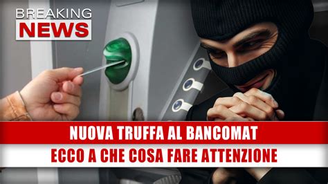 Nuova Truffa Al Bancomat Ecco A Che Cosa Fare Attenzione Breaking