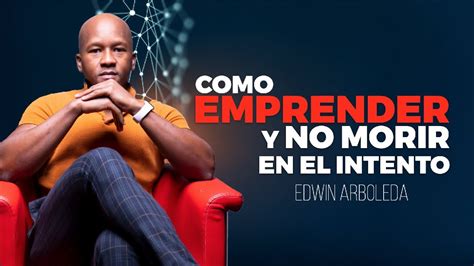 Como Emprender Y No Morir En El Intento Edwin Arboleda Youtube