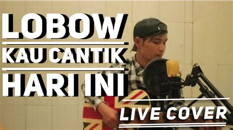 LOBOW Kau Cantik Hari Ini Live Cover YouTube