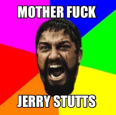 Meme Maker Mother Fuck Jerry Stutts Meme Generator