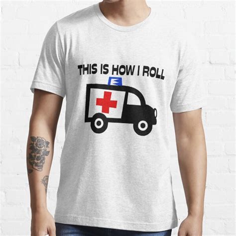 This Is How I Roll In An Ambulance T Shirt For Sale By Firefoxxy Redbubble This Is How I