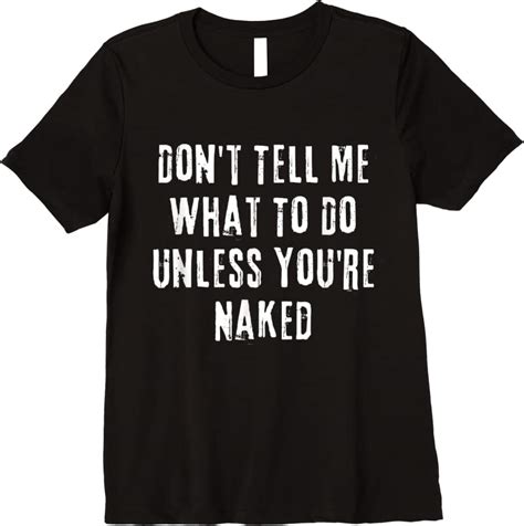 New Adult Humor I Do What I Want Unless Youre Naked T Shirts Tees Design