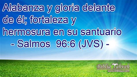 Salmos 96 6 JVS Alabanza y gloria delante de él fortaleza y