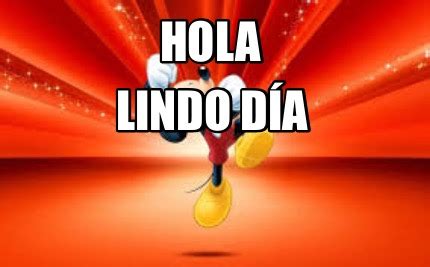 Meme Creator Funny Hola Lindo día Meme Generator at MemeCreator org