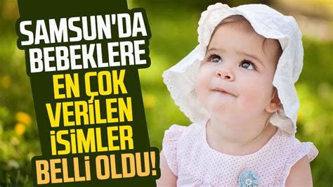 Samsun Da Bebeklere En Ok Verilen Isimler Belli Oldu Samsun Haber