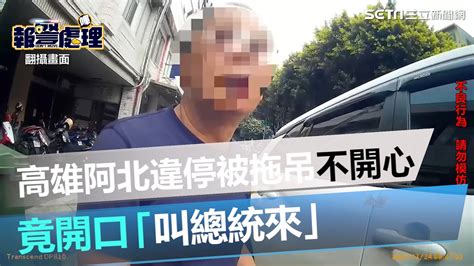 高雄阿北違停被拖吊不開心！竟開口「叫總統來」下秒員警為他上一課｜三立新聞網 Youtube