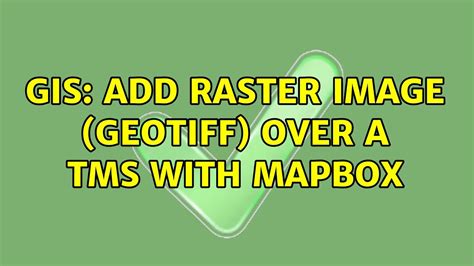 Gis Add Raster Image Geotiff Over A Tms With Mapbox Solutions