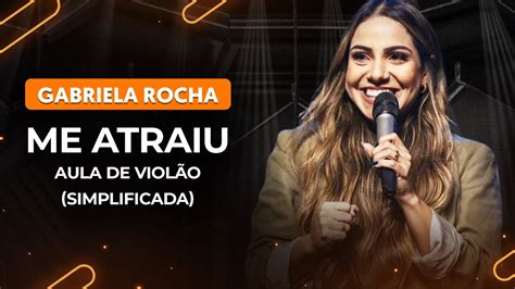 Me Atraiu Gabriela Rocha Simplificada Como Tocar No Viol O Youtube