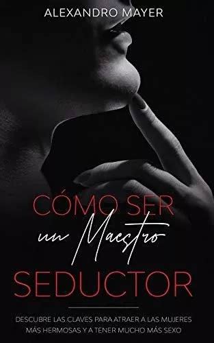 C Mo Ser Un Maestro Seductor Descubre Las Claves Para Atraer A Las