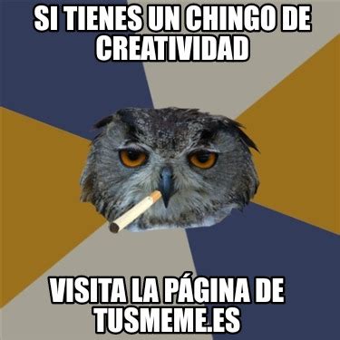 Meme Creator Funny Si Tienes Un Chingo De Creatividad Visita La