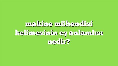 makine mühendisi kelimesinin eş anlamlısı nedir Anlamı ve örnek cümleler