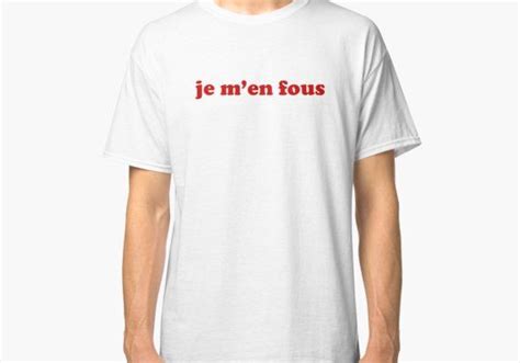 Je Men Fous Idgaf In French Classic T Shirt Shirts T Shirt