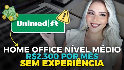 UNIMED ABRIU VAGA HOME OFFICE NÍVEL MÉDIO SEM EXPERIÊNCIA SALÁRIO