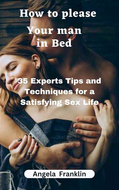 How To Please Your Man In Bed Experts Tips And Techniques For A Satisfying Sex Life Kindle