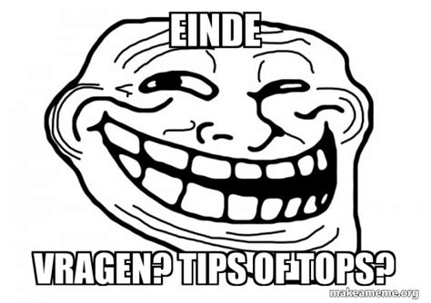 EINDE VRAGEN TIPS OF TOPS Trollface Meme Generator