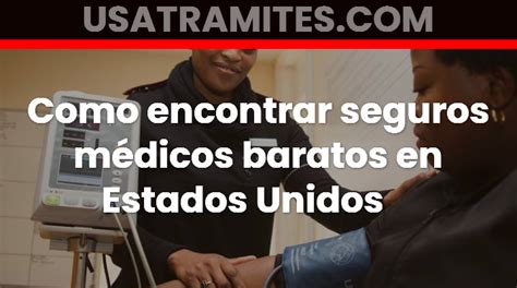 Cómo Encontrar Seguros Médicos Baratos en Estados Unidos ᐈGUÍA COMPLETA