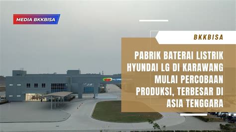 PABRIK BATERAI LISTRIK HYUNDAI LG DI KARAWANG MULAI PERCOBAAN PRODUKSI