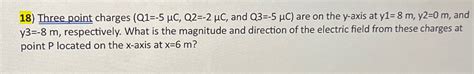 Solved Three Point Charges Q1 5μc Q2 2μc ﻿and Q3 5μc