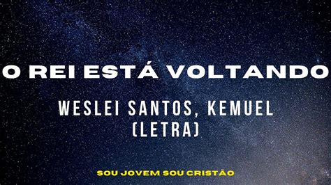 O REI ESTÁ VOLTANDO Weslei Santos Kemuel Letra maranata YouTube