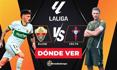 Elche X Celta De Vigo - ¿A qué hora juega Elche vs Celta de Vigo? Horario y canal LaLiga 2025