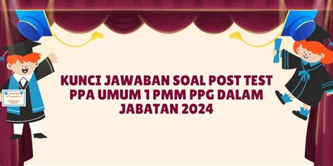 Kunci Jawaban Soal Post Test PPA Umum 1 PMM PPG Dalam Jabatan 2024