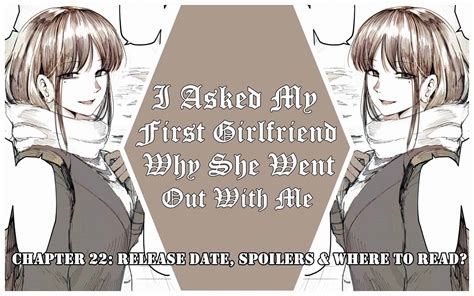 I Asked My First Girlfriend Why She Went Out With Me Chapter 22 Release Date Spoilers And Where