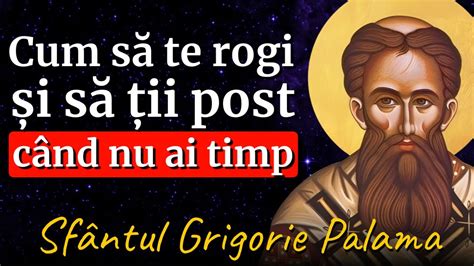 Cum să te rogi și să ții post când nu ai timp Sf Grigorie Palama