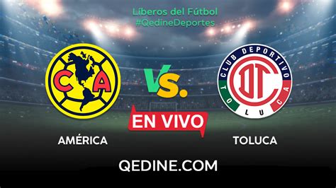 América Vs Toluca En Vivo Horarios Y Canales Tv Dónde Ver El Partido