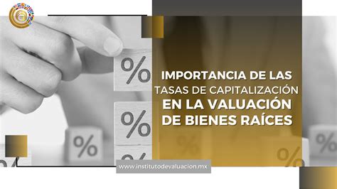 La Importancia de las Tasas de Capitalización en la Valuación de Bienes