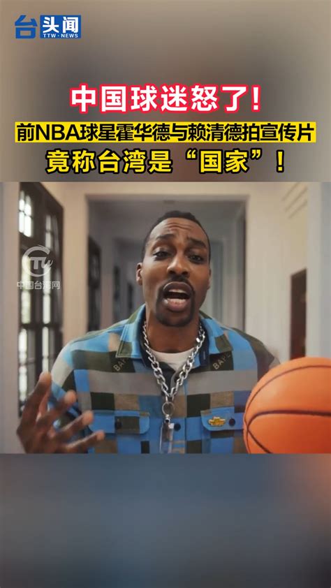 中国球迷怒了！美前nba球星霍华德与赖清德拍宣传片，竟称台湾是“国家”！ 腾讯视频}