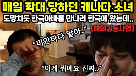 매일 학대 당하던 캐나다소녀도망치듯 한국아빠를 만나러 한국에 왔는데 이럴수가 해외감동사연 Youtube