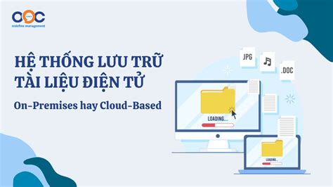 Hệ Thống Lưu Trữ Tài Liệu điện Tử On Premises Hay Cloud Based Phần