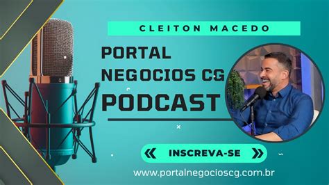 PodCast do Portal Negócios CG Cleiton Macedo Confira YouTube